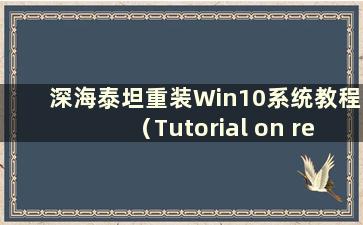 深海泰坦重装Win10系统教程（Tutorial on reinstalling the system on Deep Sea Titan）